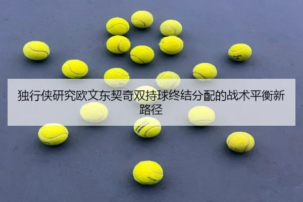 独行侠研究欧文东契奇双持球终结分配的战术平衡新路径