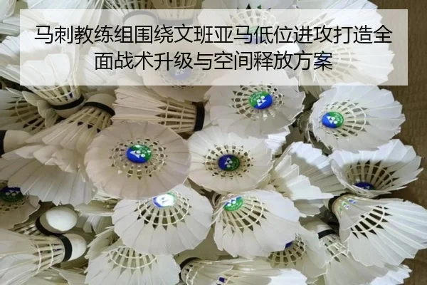 马刺教练组围绕文班亚马低位进攻打造全面战术升级与空间释放方案
