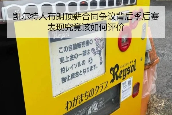 凯尔特人布朗顶薪合同争议背后季后赛表现究竟该如何评价