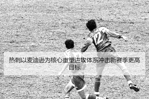 热刺以麦迪逊为核心重塑进攻体系冲击新赛季更高目标